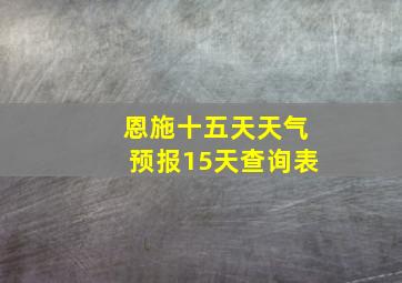 恩施十五天天气预报15天查询表