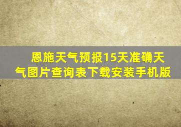 恩施天气预报15天准确天气图片查询表下载安装手机版