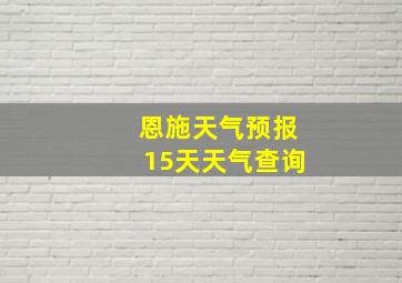 恩施天气预报15天天气查询