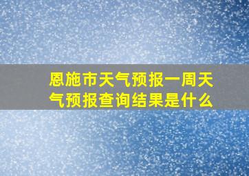 恩施市天气预报一周天气预报查询结果是什么