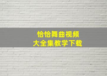 恰恰舞曲视频大全集教学下载