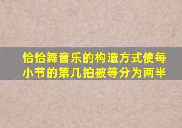 恰恰舞音乐的构造方式使每小节的第几拍被等分为两半