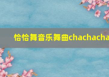 恰恰舞音乐舞曲chachacha