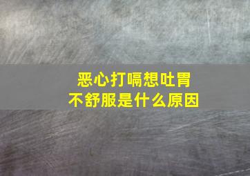 恶心打嗝想吐胃不舒服是什么原因