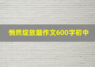 悄然绽放题作文600字初中