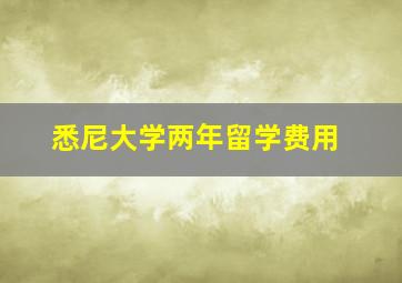 悉尼大学两年留学费用