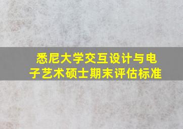 悉尼大学交互设计与电子艺术硕士期末评估标准