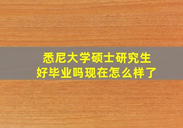 悉尼大学硕士研究生好毕业吗现在怎么样了