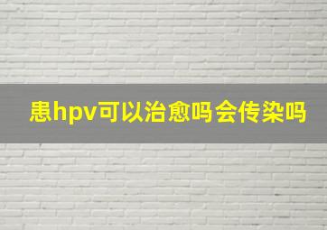 患hpv可以治愈吗会传染吗