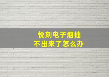 悦刻电子烟抽不出来了怎么办