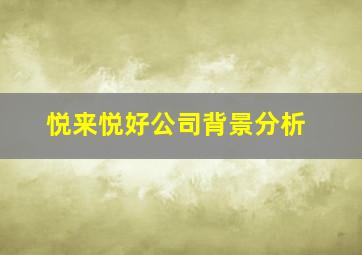 悦来悦好公司背景分析