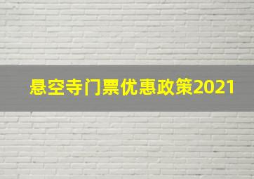 悬空寺门票优惠政策2021