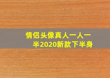 情侣头像真人一人一半2020新款下半身