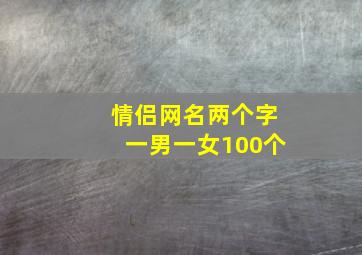 情侣网名两个字一男一女100个