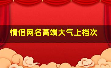 情侣网名高端大气上档次