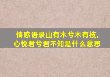 情感语录山有木兮木有枝,心悦君兮君不知是什么意思