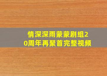 情深深雨蒙蒙剧组20周年再聚首完整视频