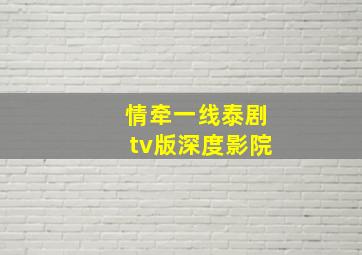 情牵一线泰剧tv版深度影院