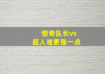 惊奇队长vs超人谁更强一点