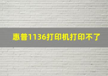 惠普1136打印机打印不了