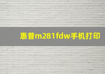 惠普m281fdw手机打印