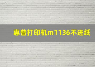 惠普打印机m1136不进纸