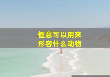 惬意可以用来形容什么动物