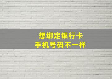 想绑定银行卡手机号码不一样