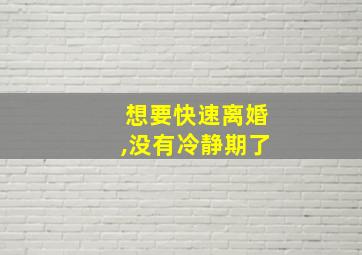 想要快速离婚,没有冷静期了