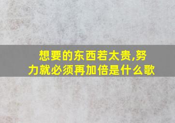 想要的东西若太贵,努力就必须再加倍是什么歌