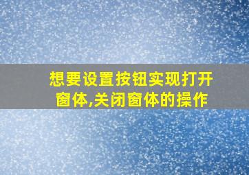 想要设置按钮实现打开窗体,关闭窗体的操作