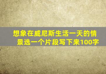 想象在威尼斯生活一天的情景选一个片段写下来100字