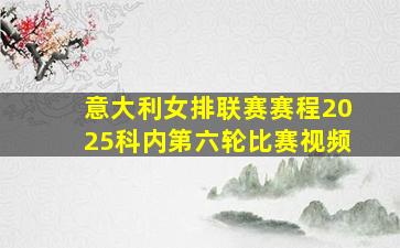 意大利女排联赛赛程2025科内第六轮比赛视频