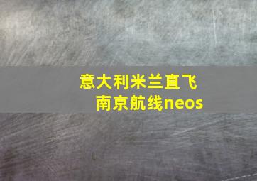 意大利米兰直飞南京航线neos