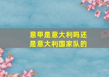 意甲是意大利吗还是意大利国家队的