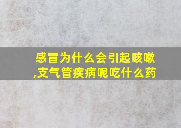 感冒为什么会引起咳嗽,支气管疾病呢吃什么药