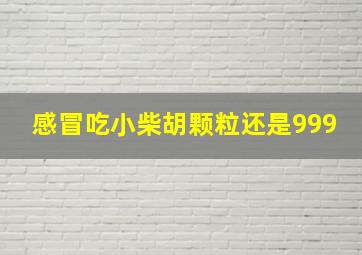 感冒吃小柴胡颗粒还是999