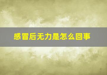 感冒后无力是怎么回事