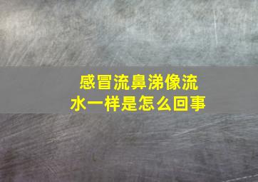 感冒流鼻涕像流水一样是怎么回事