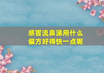 感冒流鼻涕用什么偏方好得快一点呢