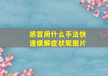 感冒用什么手法快速缓解症状呢图片