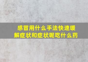 感冒用什么手法快速缓解症状和症状呢吃什么药