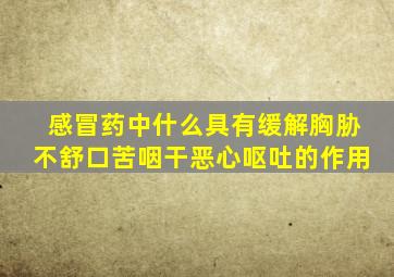 感冒药中什么具有缓解胸胁不舒口苦咽干恶心呕吐的作用