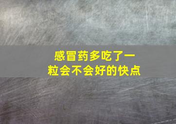 感冒药多吃了一粒会不会好的快点