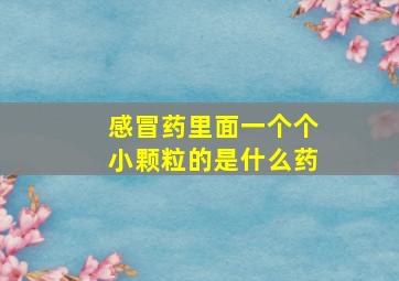 感冒药里面一个个小颗粒的是什么药