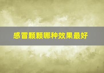 感冒颗颗哪种效果最好