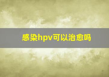 感染hpv可以治愈吗