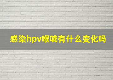 感染hpv喉咙有什么变化吗