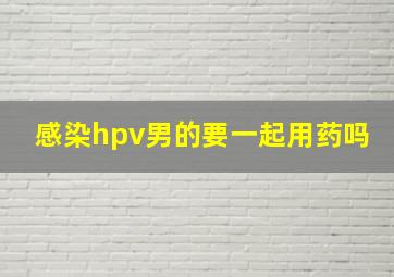 感染hpv男的要一起用药吗