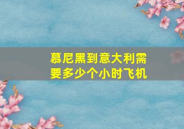 慕尼黑到意大利需要多少个小时飞机